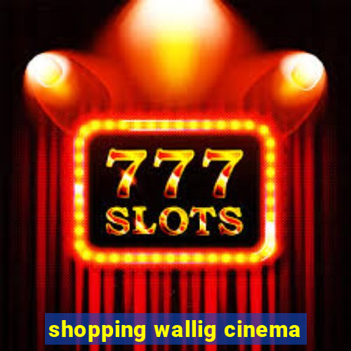 shopping wallig cinema